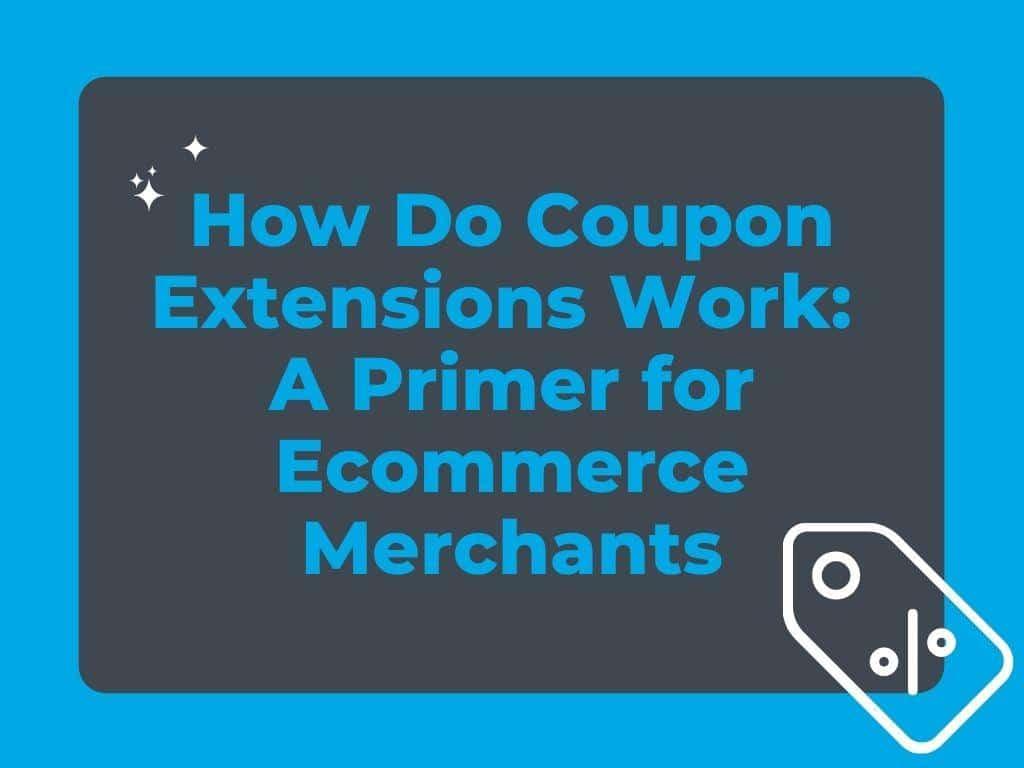 How Do Coupon Extensions Work: A Primer for Ecommerce Merchants