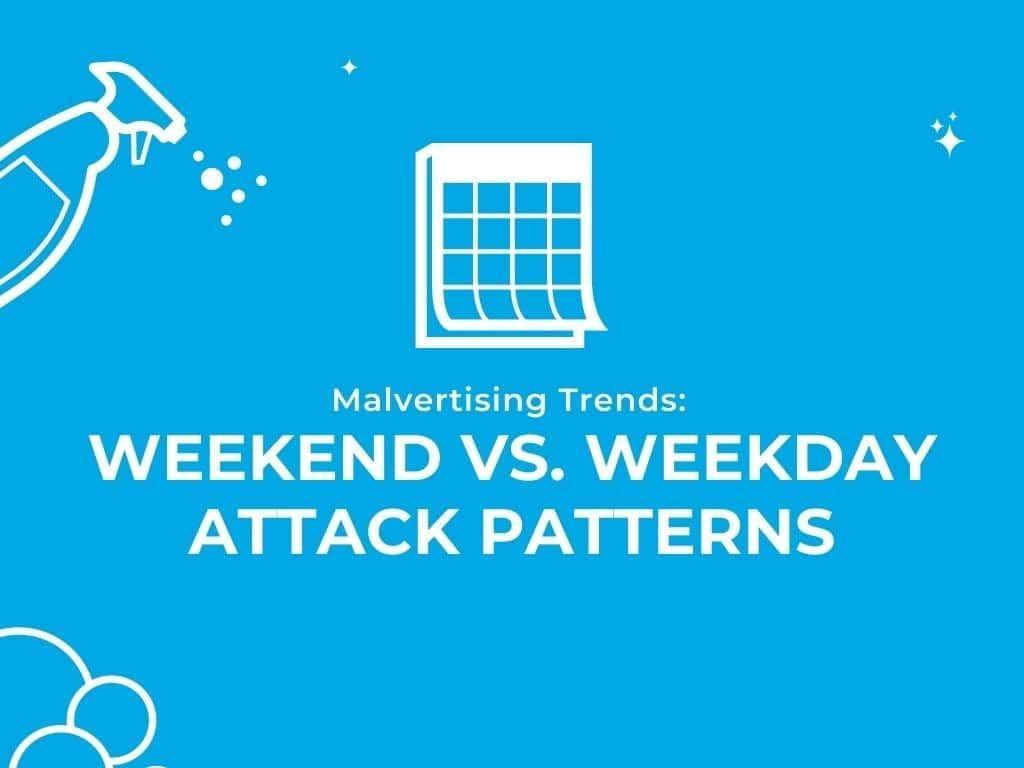 Malvertising Trends: Weekend vs. Weekday Attack Patterns