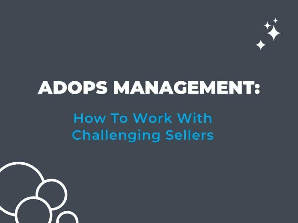 Ad Ops Management: How To Work With Challenging Sellers