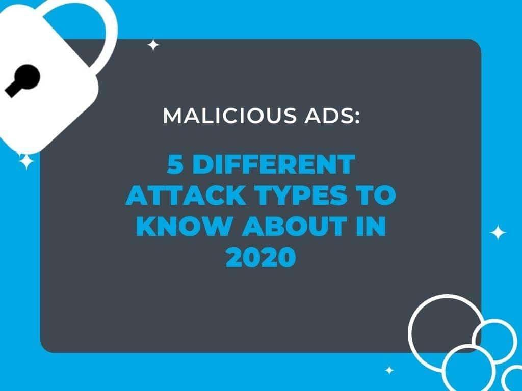 Malicious Ads: 5 Different Attack Types to Know About in 2020