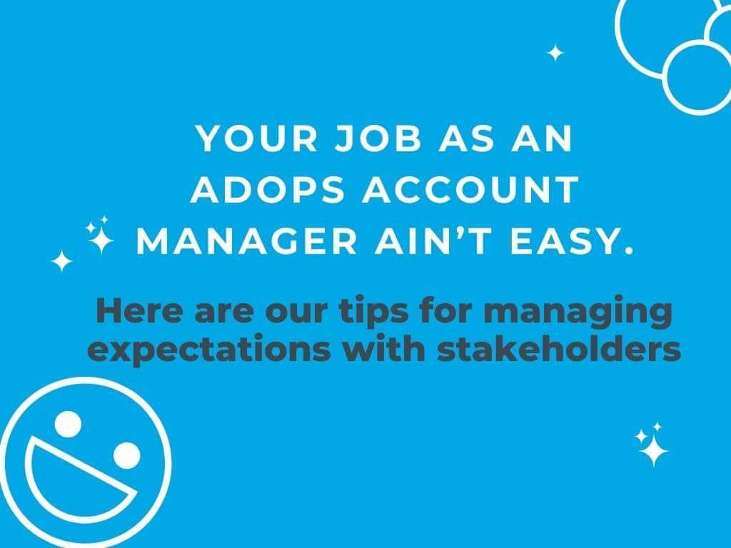 Ad Ops Account Managers: Tips for Managing Expectations with Stakeholders