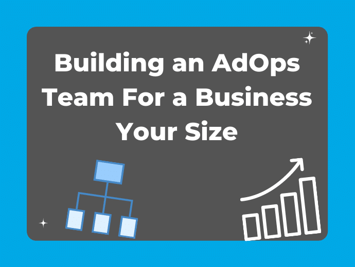 Building An Ad Ops Team For a Business Your Size
