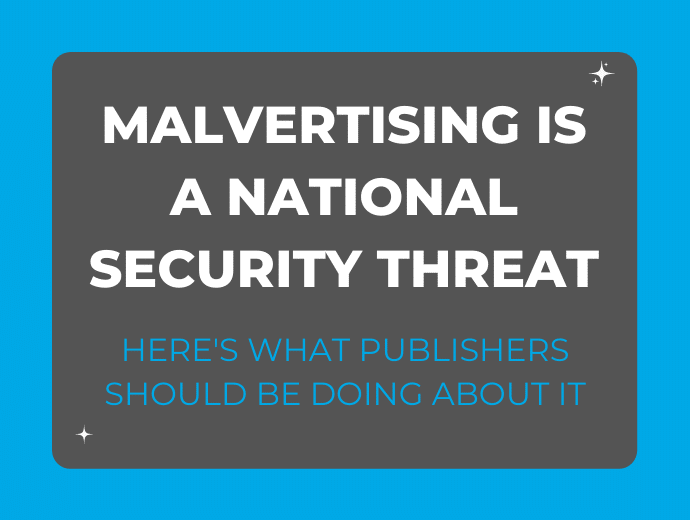 CISA Identifies Malvertising as a National Security Threat (Here's Why It Matters to Publishers)