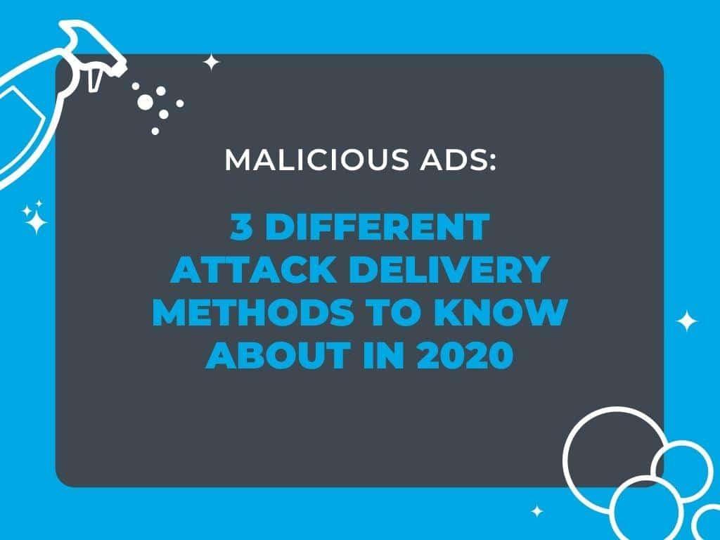 Malicious Ads: 3 Different Attack Delivery Methods to Know About in 2020